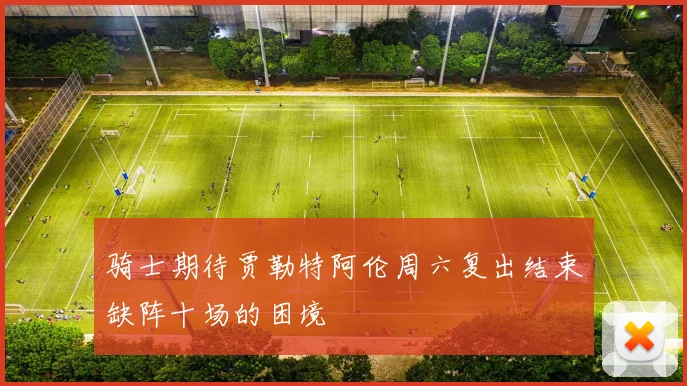 骑士期待贾勒特阿伦周六复出结束缺阵十场的困境
